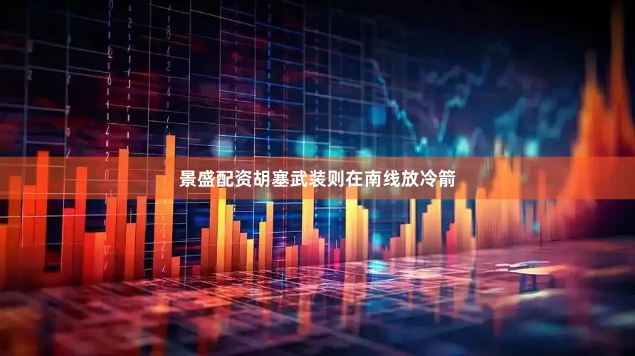 景盛配资胡塞武装则在南线放冷箭