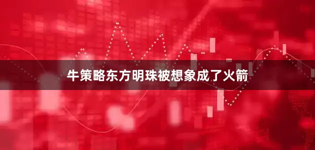 牛策略东方明珠被想象成了火箭