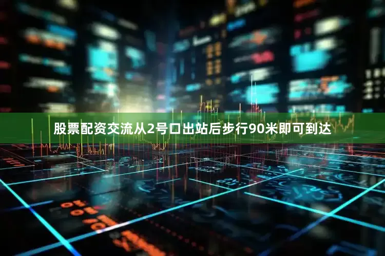 股票配资交流从2号口出站后步行90米即可到达