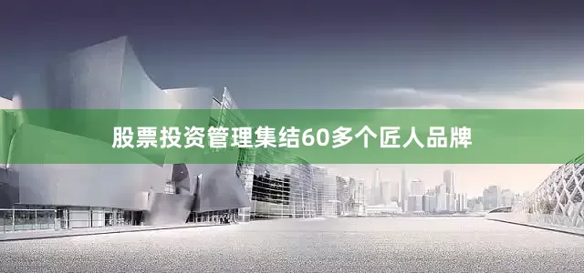 股票投资管理集结60多个匠人品牌