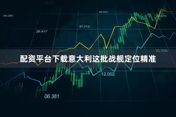 配资平台下载意大利这批战舰定位精准