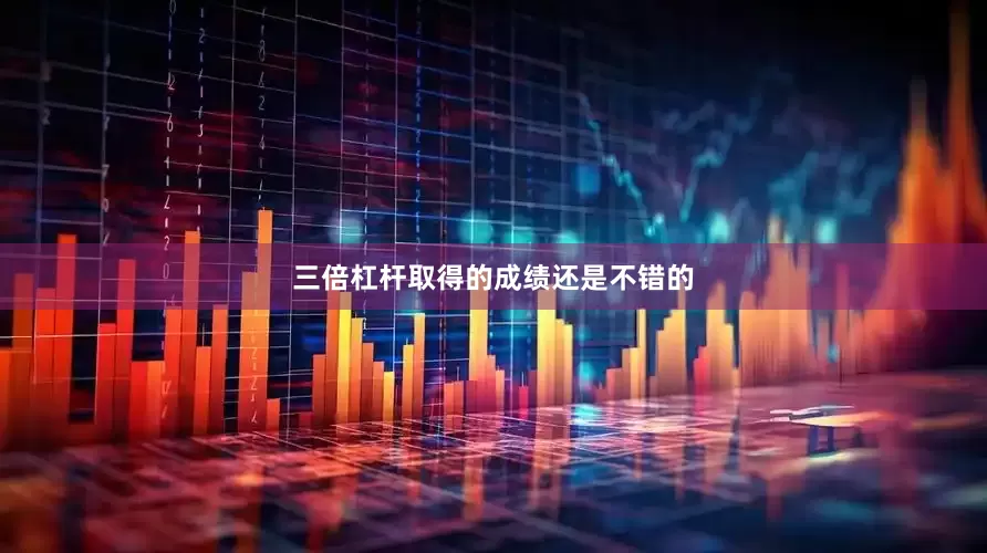 三倍杠杆取得的成绩还是不错的