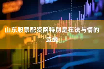 山东股票配资网特别是在法与情的边缘