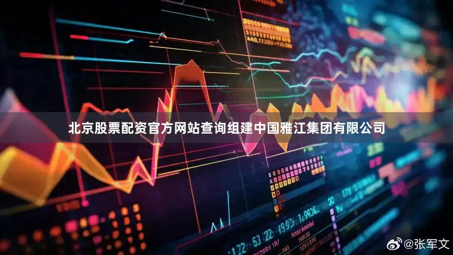 北京股票配资官方网站查询组建中国雅江集团有限公司