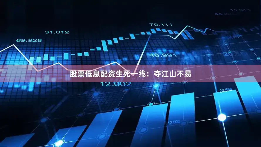 股票低息配资生死一线：夺江山不易
