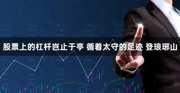 股票上的杠杆岂止于亭 　　循着太守的足迹 　　登琅琊山