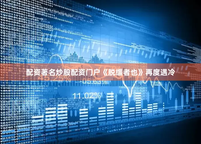 配资著名炒股配资门户《脱缰者也》再度遇冷