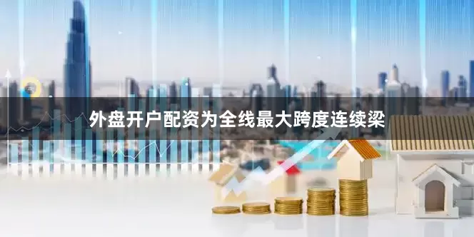 外盘开户配资为全线最大跨度连续梁