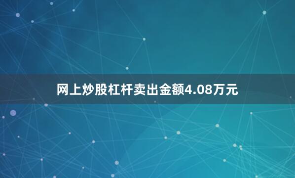 网上炒股杠杆卖出金额4.08万元
