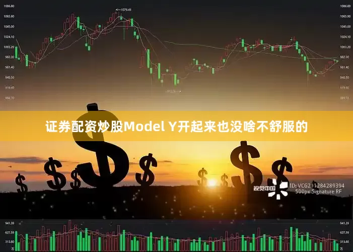 证券配资炒股Model Y开起来也没啥不舒服的