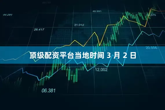 顶级配资平台当地时间 3 月 2 日