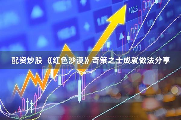 配资炒股 《红色沙漠》奇策之士成就做法分享
